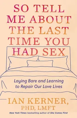 Erzählen Sie mir vom letzten Mal, als Sie Sex hatten: Sich entblößen und lernen, unser Liebesleben zu reparieren - So Tell Me about the Last Time You Had Sex: Laying Bare and Learning to Repair Our Love Lives