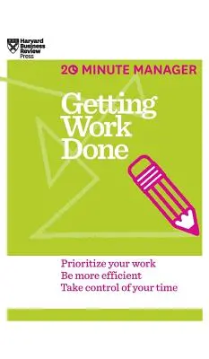 Arbeit erledigen (HBR-Reihe 20-Minuten-Manager) - Getting Work Done (HBR 20-Minute Manager Series)