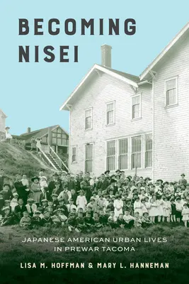 Nisei werden: Japanisch-amerikanisches Stadtleben im Vorkriegs-Tacoma - Becoming Nisei: Japanese American Urban Lives in Prewar Tacoma