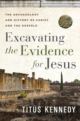 Die Ausgrabung der Beweise für Jesus: Die Archäologie und Geschichte von Christus und den Evangelien - Excavating the Evidence for Jesus: The Archaeology and History of Christ and the Gospels
