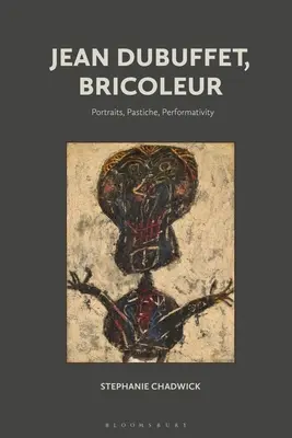 Jean Dubuffet, Bricoleur: Porträts, Pastiche, Performativität - Jean Dubuffet, Bricoleur: Portraits, Pastiche, Performativity