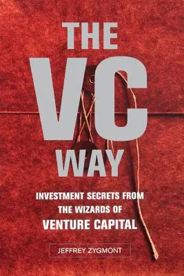 Der VC-Weg: Investitionsgeheimnisse von den Zauberern des Risikokapitals - The VC Way: Investment Secrets from the Wizards of Venture Capital