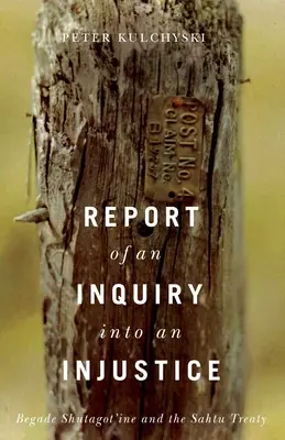 Bericht einer Untersuchung über eine Ungerechtigkeit: Begade Shutagot'ine und der Sahtu-Vertrag - Report of an Inquiry Into an Injustice: Begade Shutagot'ine and the Sahtu Treaty