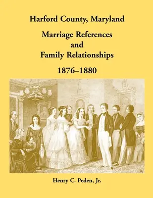 Harford County, Maryland Heiratsreferenzen und Familienbeziehungen, 1876-1880 - Harford County, Maryland Marriage References and Family Relationships, 1876-1880