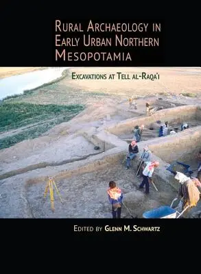 Ländliche Archäologie im frühen städtischen Nordmesopotamien: Ausgrabungen in Tell Al-Raqa'i - Rural Archaeology in Early Urban Northern Mesopotamia: Excavations at Tell Al-Raqa'i