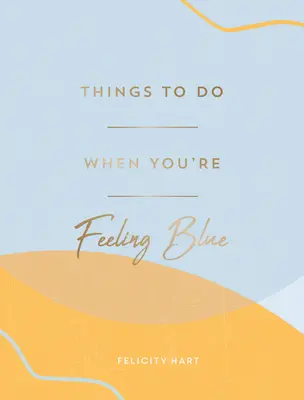 Was man tun kann, wenn man sich schlecht fühlt: Ideen zur Selbstfürsorge, damit Sie sich besser fühlen - Things to Do When You're Feeling Blue: Self-Care Ideas to Make Yourself Feel Better
