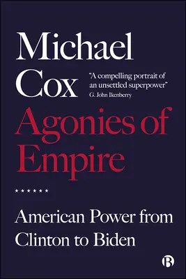 Die Qualen des Imperiums: Amerikanische Macht von Clinton bis Biden - Agonies of Empire: American Power from Clinton to Biden