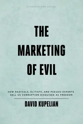 Die Vermarktung des Bösen: Wie Radikale, Elitisten und Pseudo-Experten uns als Freiheit getarnte Korruption verkaufen - The Marketing of Evil: How Radicals, Elitists, and Pseudo-Experts Sell Us Corruption Disguised as Freedom