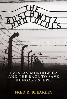 Die Auschwitz-Protokolle: Ceslav Mordowicz und der Wettlauf um die Rettung der ungarischen Juden - The Auschwitz Protocols: Ceslav Mordowicz and the Race to Save Hungary's Jews