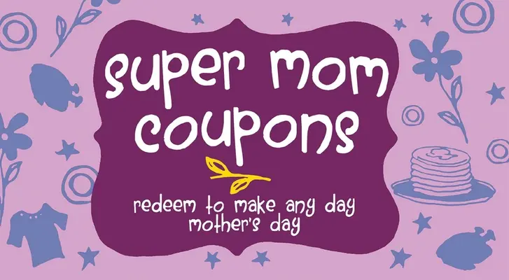 Super Mom Gutscheine: Einlösen, um jeden Tag zum Muttertag zu machen - Super Mom Coupons: Redeem to Make Any Day Mother's Day