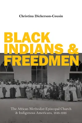 Schwarze Indianer und Freigelassene: Die African Methodist Episcopal Church und die amerikanischen Ureinwohner, 1816-1916 - Black Indians and Freedmen: The African Methodist Episcopal Church and Indigenous Americans, 1816-1916