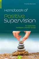 Handbuch der positiven Supervision für Supervisoren, Moderatoren und Peer-Gruppen - Handbook of Positive Supervision for Supervisors, Facilitators, and Peer Groups