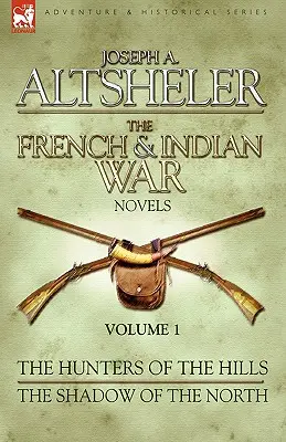 Die Romane des französischen und indianischen Krieges: 1-Die Jäger der Hügel & Der Schatten des Nordens - The French & Indian War Novels: 1-The Hunters of the Hills & The Shadow of the North