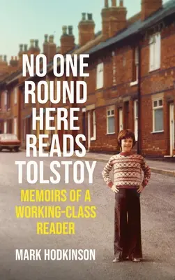 Keiner hier liest Tolstoi: Memoiren eines Lesers aus der Arbeiterklasse - No One Round Here Reads Tolstoy: Memoirs of a Working-Class Reader