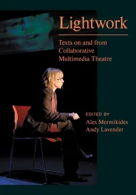 Lichtarbeit: Texte zum und vom kollaborativen Multimedia-Theater - Lightwork: Texts on and from Collaborative Multimedia Theatre