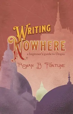 Nirgendwo schreiben: ein Leitfaden für Anfänger in der Utopie - Writing Nowhere: a Beginner's Guide to Utopia
