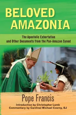 Geliebtes Amazonien: Die Apostolische Ermahnung und andere Dokumente der panamazonischen Synode - Beloved Amazonia: The Apostolic Exhortation and Other Documents from the Pan-Amazonian Synod