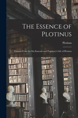 Die Essenz des Plotinus: Auszüge aus den Sechs Enneaden und Porphyrs Leben des Plotin - The Essence of Plotinus: Extracts From the Six Enneads and Porphyry's Life of Plotinus
