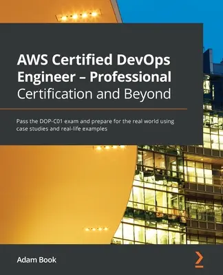 AWS Certified DevOps Engineer - Professionelle Zertifizierung und darüber hinaus: Bestehen Sie die DOP-C01-Prüfung und bereiten Sie sich anhand von Fallstudien und Praxisbeispielen auf die reale Welt vor - AWS Certified DevOps Engineer - Professional Certification and Beyond: Pass the DOP-C01 exam and prepare for the real world using case studies and rea