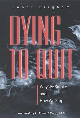 Sterben, um aufzuhören: Warum wir rauchen und wie wir aufhören - Dying to Quit: Why We Smoke and How We Stop
