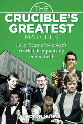 Die großartigsten Spiele des Crucible: Vierzig Jahre Snooker-Weltmeisterschaft in Sheffield - The Crucible's Greatest Matches: Forty Years of Snooker's World Championship in Sheffield