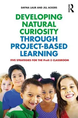 Natürliche Neugierde durch projektbasiertes Lernen entwickeln: Fünf Strategien für den Unterricht in der Vorschulklasse 3 - Developing Natural Curiosity through Project-Based Learning: Five Strategies for the PreK-3 Classroom