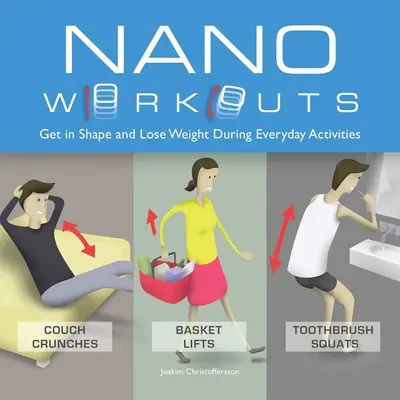 Nano-Workouts: In Form kommen und Gewicht verlieren bei alltäglichen Aktivitäten - Nano Workouts: Get in Shape and Lose Weight During Everyday Activities