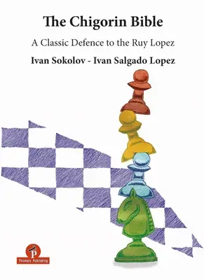 Die Tschigorin-Bibel - Eine klassische Verteidigung gegen Ruy Lopez: Eine klassische Verteidigung gegen den Ruy Lopez - The Chigorin Bible - A Classic Defence to the Ruy Lopez: A Classic Defence to the Ruy Lopez