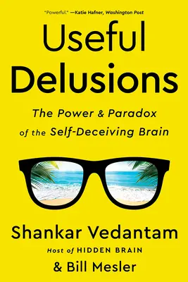 Nützliche Wahnvorstellungen: Die Macht und das Paradoxon des sich selbst täuschenden Gehirns - Useful Delusions: The Power and Paradox of the Self-Deceiving Brain