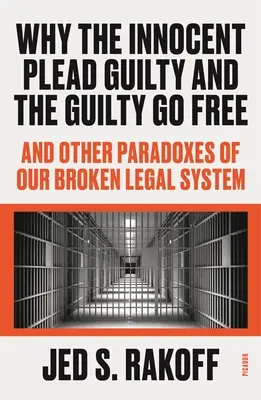 Warum Unschuldige sich schuldig bekennen und Schuldige freikommen: Und andere Paradoxien unseres kaputten Rechtssystems - Why the Innocent Plead Guilty and the Guilty Go Free: And Other Paradoxes of Our Broken Legal System