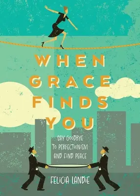 Wenn die Gnade dich findet: Verabschiede dich vom Perfektionismus und finde Frieden - When Grace Finds You: Say Goodbye to Perfectionism and Find Peace