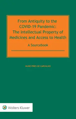 Von der Antike bis zur COVID-19-Pandemie: Das geistige Eigentum an Arzneimitteln und der Zugang zur Gesundheit - ein Quellenbuch - From Antiquity to the COVID-19 Pandemic: The Intellectual Property of Medicines and Access to Health - A Sourcebook