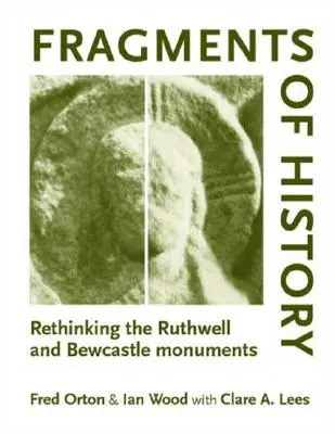 Fragmente der Geschichte: Die Denkmäler von Ruthwell und Bewcastle neu überdenken - Fragments of History: Rethinking the Ruthwell and Bewcastle Monuments