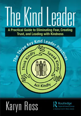 Die freundliche Führungskraft: Ein praktischer Leitfaden zum Beseitigen von Angst, Schaffen von Vertrauen und Führen mit Freundlichkeit - The Kind Leader: A Practical Guide to Eliminating Fear, Creating Trust, and Leading with Kindness