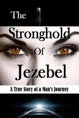 Die Festung der Isebel: Eine wahre Geschichte über die Reise eines Mannes - The Stronghold of Jezebel: A True Story of a Man's Journey