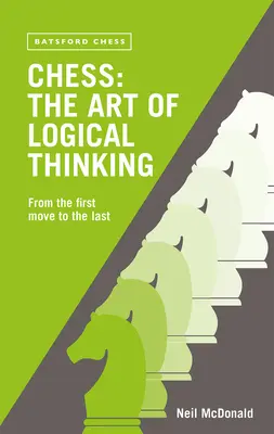 Schach: Die Kunst des logischen Denkens: Vom ersten bis zum letzten Zug - Chess: The Art of Logical Thinking: From the First Move to the Last