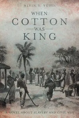Als Baumwolle König war: Ein Roman über Sklaverei und Bürgerkrieg - When Cotton Was King: A Novel About Slavery and Civil War