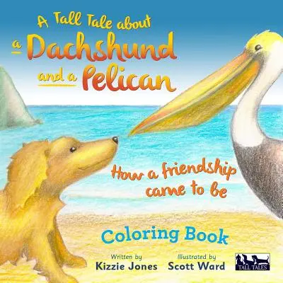 Ein Märchen über einen Dackel und einen Pelikan: Wie aus einer Freundschaft ein FARBBBUCH wurde - A Tall Tale About a Dachshund and a Pelican: How a Friendship Came to Be COLORING BOOK