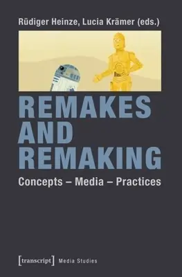 Remakes und Neuauflagen: Konzepte--Medien--Praktiken - Remakes and Remaking: Concepts--Media--Practices