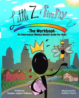 Kleines Z und Glühwürmchen - Das Arbeitsbuch: Ein interaktiver Leitfaden zur psychischen Gesundheit für Kinder - Little Z and Firefly -The Workbook: An Interactive Mental Health Guide for Kids