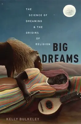 Große Träume: Die Wissenschaft des Träumens und die Ursprünge der Religion - Big Dreams: The Science of Dreaming and the Origins of Religion