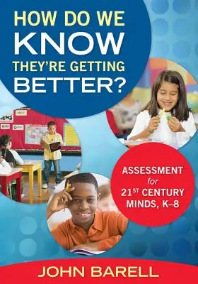 Woher wissen wir, dass sie besser werden?: Assessment for 21st Century Minds, K-8 - How Do We Know They're Getting Better?: Assessment for 21st Century Minds, K-8