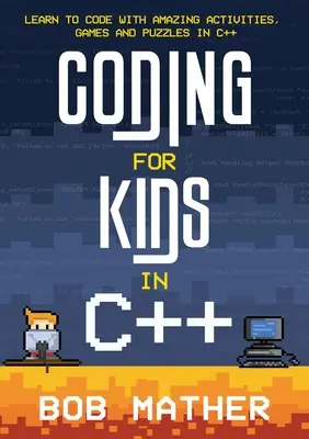 Coding für Kinder in C++: Programmieren lernen mit verblüffenden Aktivitäten, Spielen und Rätseln in C++ - Coding for Kids in C++: Learn to Code with Amazing Activities, Games and Puzzles in C++