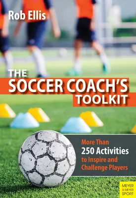 Das Werkzeugset für Fußballtrainer: Mehr als 250 Aktivitäten, die Spieler inspirieren und herausfordern - The Soccer Coach's Toolkit: More Than 250 Activities to Inspire and Challenge Players