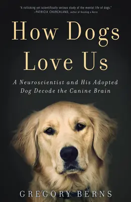 Wie Hunde uns lieben: Ein Neurowissenschaftler und sein Adoptivhund entschlüsseln das Gehirn des Hundes - How Dogs Love Us: A Neuroscientist and His Adopted Dog Decode the Canine Brain