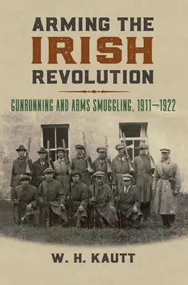 Bewaffnung der irischen Revolution: Waffenschmuggel und Waffenhandel, 1911- 1922 - Arming the Irish Revolution: Gunrunning and Arms Smuggling, 1911- 1922