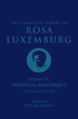 Das Gesamtwerk von Rosa Luxemburg, Band IV: Politische Schriften 2, zur Revolution (1906-1909) - The Complete Works of Rosa Luxemburg Volume IV: Political Writings 2, on Revolution (1906-1909)