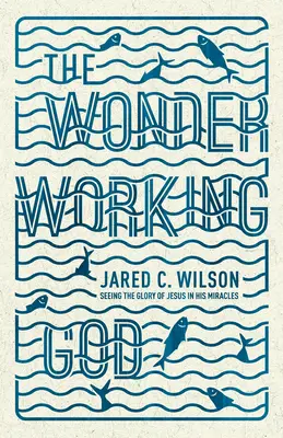 Der wunderwirkende Gott: Die Herrlichkeit Jesu in seinen Wundern sehen - The Wonder-Working God: Seeing the Glory of Jesus in His Miracles