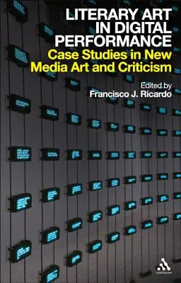 Literarische Kunst in der digitalen Performance: Fallstudien zur Kunst und Kritik der neuen Medien - Literary Art in Digital Performance: Case Studies in New Media Art and Criticism