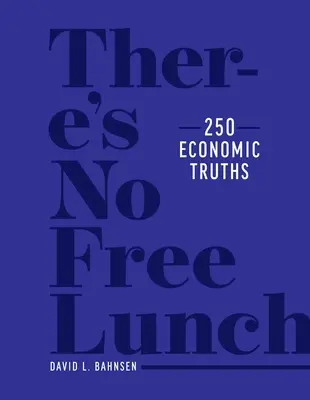 Es gibt kein kostenloses Mittagessen: 250 wirtschaftliche Wahrheiten - There's No Free Lunch: 250 Economic Truths